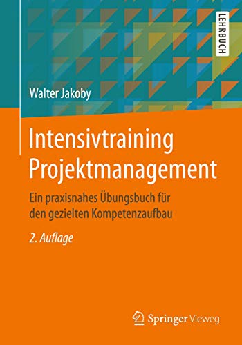 Intensivtraining Projektmanagement: Ein praxisnahes Übungsbuch für den gezielten Kompetenzaufbau