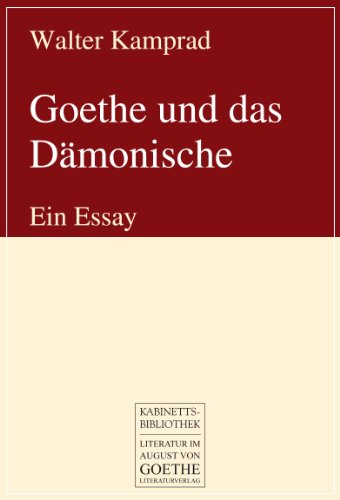Goethe und das Dämonische: Ein Essay (August von Goethe Literaturverlag)