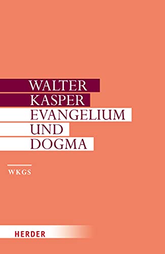 Evangelium und Dogma: Grundlegung der Dogmatik (Walter Kasper Gesammelte Schriften, Band 7)