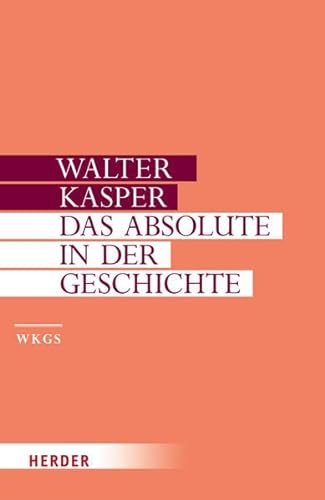 Das Absolute in der Geschichte: Philosophie und Theologie der Geschichte in der Spätphilosophie Schellings (Walter Kasper Gesammelte Schriften)