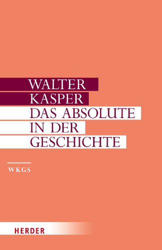 Das Absolute in der Geschichte: Philosophie und Theologie der Geschichte in der Spätphilosophie Schellings (Walter Kasper Gesammelte Schriften) von VERLAG HERDER GMBH
