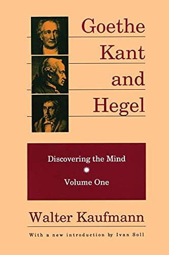 Goethe Kant and Hegel: Discovering the Mind - Volume One