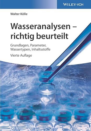 Wasseranalysen, richtig beurteilt: Grundlagen, Parameter, Wassertypen, Inhaltsstoffe. Grenzwerte nach Trinkwaserverordnung und EU-Trinkwasserrichtlinie
