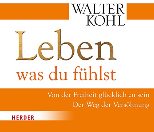 Leben, was du fühlst: Von der Freiheit glücklich zu sein. Der Weg der Versöhnung (HERDER spektrum)