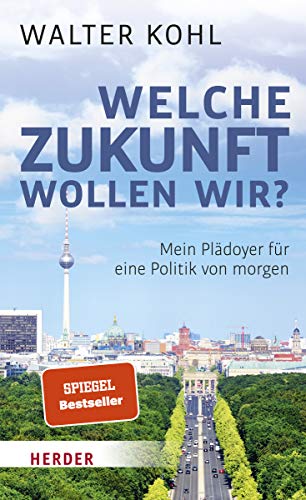Welche Zukunft wollen wir?: Mein Plädoyer für eine Politik von morgen