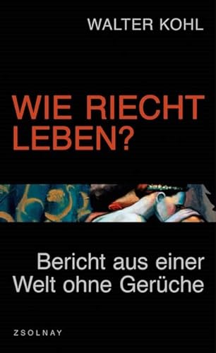 Wie riecht Leben?: Bericht aus einer Welt ohne Gerüche von Zsolnay-Verlag