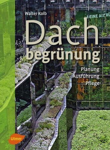 Dachbegrünung: Planung, Ausführung, Pflege von Ulmer Eugen Verlag