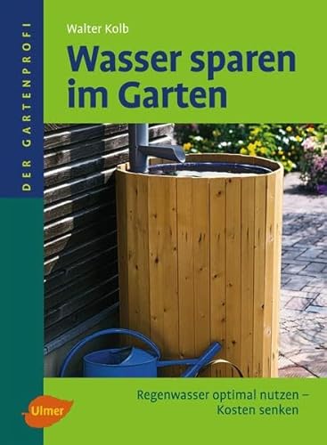 Wasser sparen im Garten: Regenwasser optimal nutzen - Kosten senken (Der Gartenprofi) von Ulmer Eugen Verlag