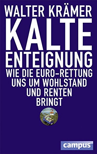 Kalte Enteignung: Wie die Euro-Rettung uns um  Wohlstand und Renten bringt von Campus Verlag