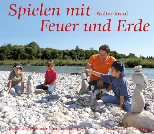 Spielen mit Feuer und Erde (Werkbücher für Kinder, Eltern und Erzieher) von Freies Geistesleben GmbH