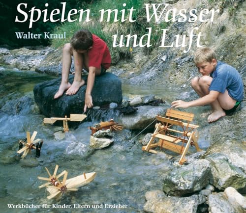 Spielen mit Wasser und Luft (Werkbücher für Kinder, Eltern und Erzieher)