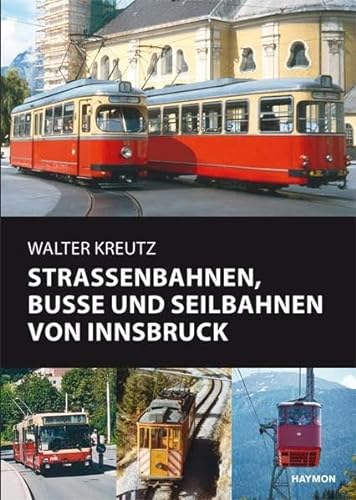 Straßenbahnen, Busse und Seilbahnen von Innsbruck (Veröffentlichungen des Innsbrucker Stadtarchivs, Neue Folge)