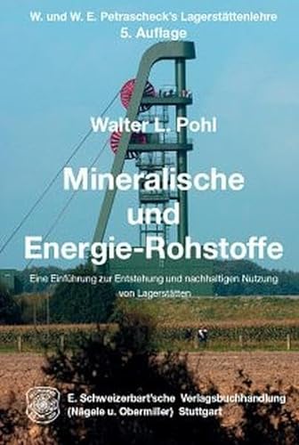 Mineralische und Energie-Rohstoffe: Eine Einführung zur Entstehung und nachhaltigen Nutzung von Lagerstätten. W. und W. E. Petrascheck's Lagerstättenlehre