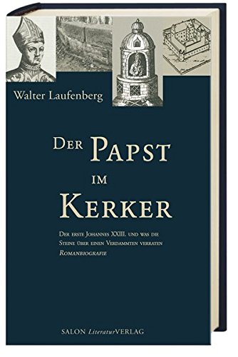 Der Papst im Kerker: Der erste Johannes XXIII. und was die Steine über einen Verdammten verraten von SALON LiteraturVerlag