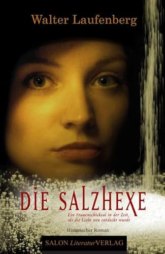 Die Salzhexe: Ein Frauenschicksal in der Zeit, als die Liebe neu entdeckt wurde