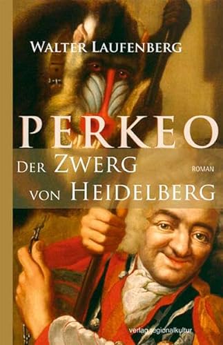 Perkeo - Der Zwerg von Heidelberg: Hofnarr auf dem Schloß der Pfälzer Kurfürsten von verlag regionalkultur