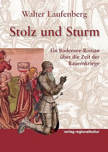 Stolz und Sturm: Ein Bodensee-Roman über die Zeit der Bauernkriege von verlag regionalkultur
