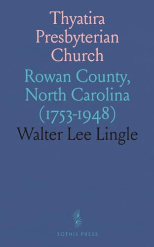 Thyatira Presbyterian Church: Rowan County, North Carolina (1753-1948) von Sothis Press