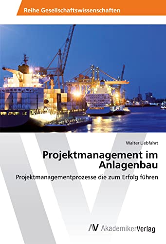 Projektmanagement im Anlagenbau: Projektmanagementprozesse die zum Erfolg führen