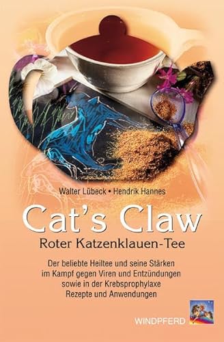 Cat's Claw: Roter Katzenklauen-Tee. Der beliebte Heiltee und seine Stärken im Kampf gegen Viren und Entzündungen sowie in der Krebsprophylaxe. Rezepte und Anwendungen