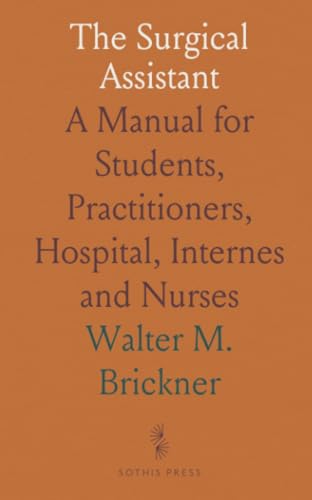The Surgical Assistant: A Manual for Students, Practitioners, Hospital, Internes and Nurses von Sothis Press