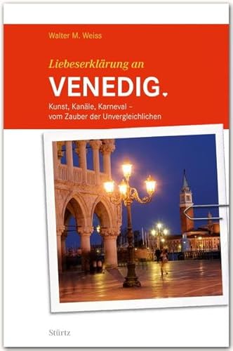 Liebeserklärung an VENEDIG - Kunst, Kanäle, Karneval - Vom Zauber der Unvergleichlichen - STÜRTZ Verlag