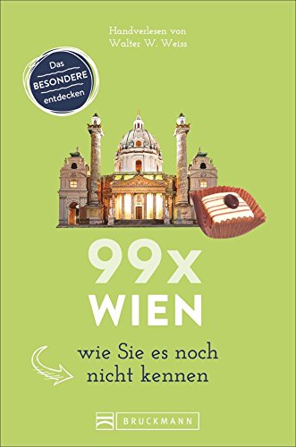 Bruckmann Reiseführer: 99 x Wien wie Sie es noch nicht kennen. 99x Kultur, Natur, Essen und Hotspots abseits der bekannten Highlights.: Wien ... Denn Wien ist mehr als Sissi und Schönbrunn