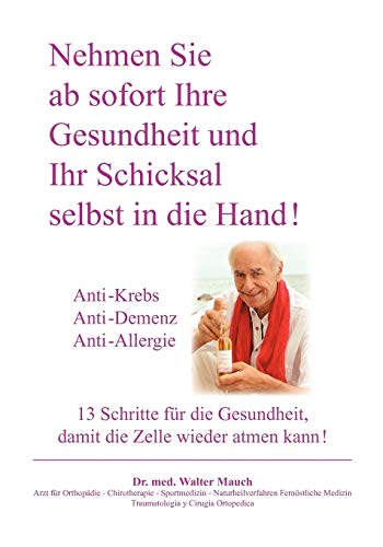 Nehmen Sie ab sofort Ihre Gesundheit und Ihr Schicksal selbst in die Hand! Band I: Anti-Krebs, Anti-Demenz, Anti-Allergie - 13 Schritte für die Gesundheit, damit die Zelle wieder atmen kann.