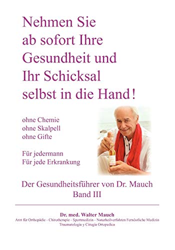 Nehmen Sie ab sofort Ihre Gesundheit und Ihr Schicksal selbst in die Hand! Band III Gesundheitsführer: Ohne Chemie - ohne Skalpell - ohne Gift - Für jede Erkrankung - Für Jedermann Nehmen Sie ab sofort Ihre Gesundheit und Ihr Schicksal selbst in die Hand! Band III Gesundheitsführer: Ohne Chemie - ohne Skalpell - ohne Gift - Für jede Erkrankung - Für Jedermann