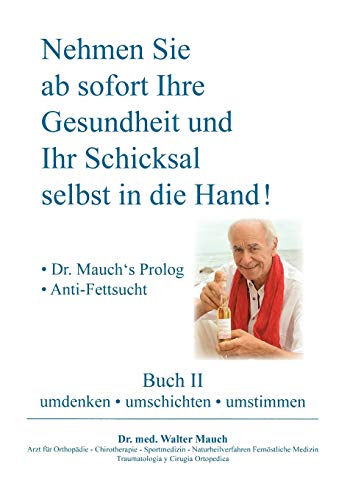 Nehmen Sie ab sofort Ihre Gesundheit und Ihr Schicksal selbst in die Hand! Buch II: - Dr. Mauch's Prolog - Anti-Fettsucht von Books on Demand