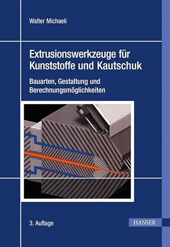 Extrusionswerkzeuge für Kunststoffe und Kautschuk: Bauarten, Gestaltung und Berechnungsmöglichkeiten von Hanser Fachbuchverlag