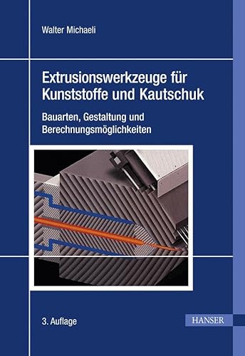 Extrusionswerkzeuge für Kunststoffe und Kautschuk: Bauarten, Gestaltung und Berechnungsmöglichkeiten