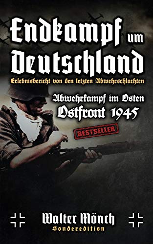 Endkampf um Deutschland Erlebnisbericht von den letzten Abwehrschlachten: Abwehrkampf im Osten Ostfront 1945