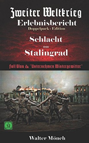 Zweiter Weltkrieg Erlebnisbericht Schlacht um Stalingrad: Fall Blau und Unternehmen Wintergewitter Zweiter Weltkrieg Erlebnisbericht Schlacht um Stalingrad: Fall Blau und Unternehmen Wintergewitter