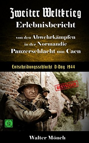 Zweiter Weltkrieg Erlebnisbericht von den Abwehrkämpfen in der Normandie Panzerschlacht um Caen Entscheidungsschlacht D-Day 1944
