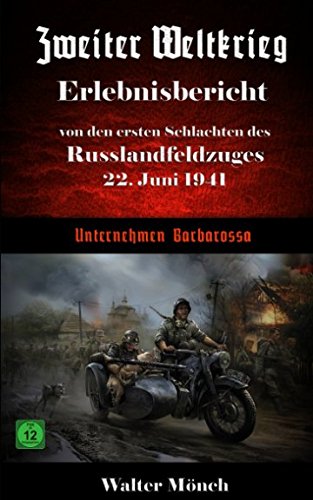 Zweiter Weltkrieg Erlebnisbericht von den ersten Schlachten des Russlandfeldzuges 22. Juni 1941: Unternehmen Barbarossa