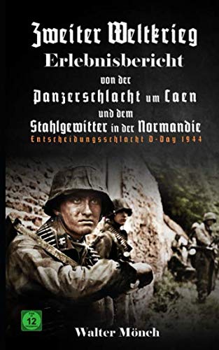 Zweiter Weltkrieg Erlebnisbericht von der Panzerschlacht um Caen und dem Stahlgewitter in der Normandie: Entscheidungsschlacht D-Day 1944 von Independently published
