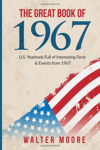 The Great Book of 1967: U.S. Yearbook Full of Interesting Facts & Events from 1967 - Unique Birthday Gift or 1967 Anniversary Gift! (1967 Book)