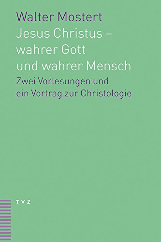 Jesus Christus - wahrer Gott und wahrer Mensch: Zwei Vorlesungen und ein Vortrag zur Christologie von Theologischer Verlag