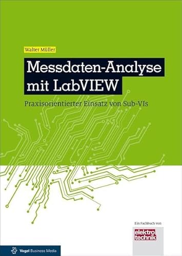 Messdaten-Analyse mit LabVIEW: Praxisorientierter Einsatz von Sub-VIs (elektrotechnik) von Vogel Business Media