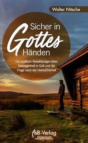 Sicher in Gottes Händen: Die positiven Auswirkungen tiefer Geborgenheit in Gott und die Frage nach der Heilssicherheit