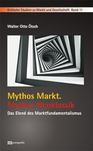 Mythos Markt. Mythos Neoklassik: Das Elend des Marktfundamentalismus (Kritische Studien zu Markt und Gesellschaft)