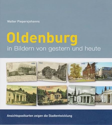 Oldenburg in Bildern von gestern und heute: Ansichtspostkarten zeigen die Stadtentwicklung von Isensee, Florian, GmbH