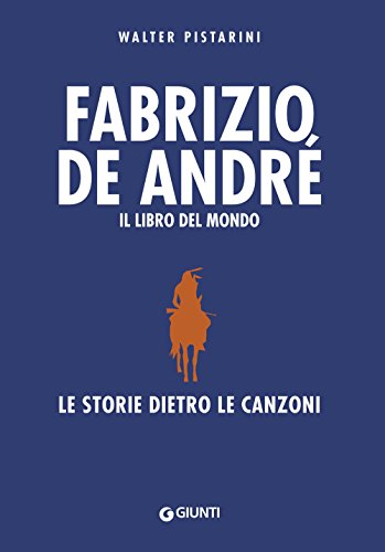 Fabrizio De André. Il libro del mondo: Le storie dietro le canzoni (Bizarre) von Giunti