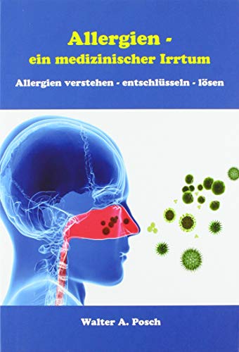 Allergien - ein medizinischer Irrtum: Allergien verstehen, entschlüsseln, lösen von Artha