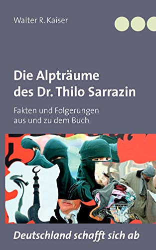 Die Alpträume des Dr. Thilo Sarrazin: Fakten und Folgerungen aus und zu dem Buch "Deutschland schafft sich ab"
