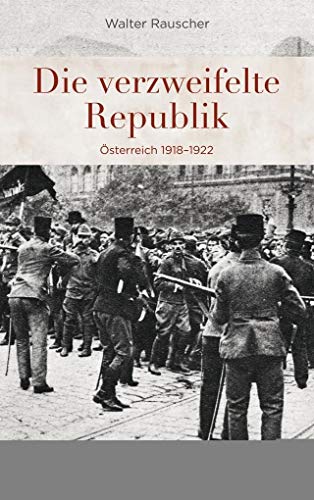Die verzweifelte Republik: Österreich 1918-1922 Die verzweifelte Republik: Österreich 1918-1922 von Kremayr & Scheriau