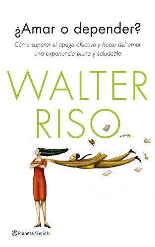 ¿Amar o depender? : cómo superar el apego afectivo y hacer del amor una experiencia plena y saludable (Biblioteca Walter Riso)