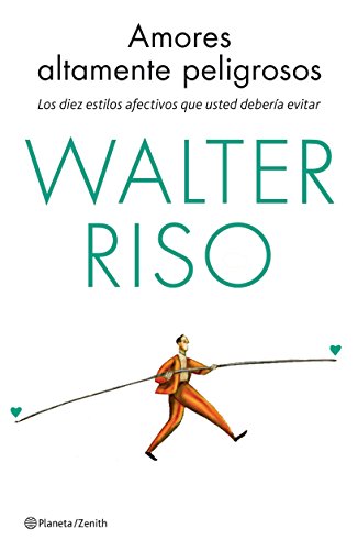 Amores altamente peligrosos: Los diez estilos afectivos que usted debería evitar (Biblioteca Walter Riso)