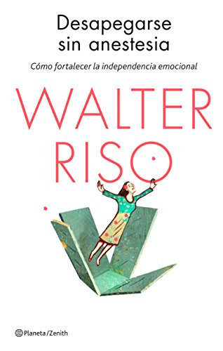 Desapegarse sin anestesia: Cómo fortalecer la independencia emocional (Biblioteca Walter Riso)